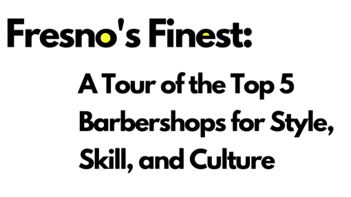 Fresno's Finest: A Tour of the Top 5 Barbershops for Style, Skill, and Culture"